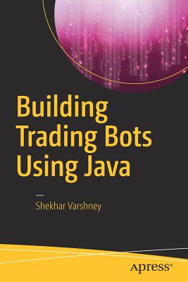 Building Trading Bots Using Java - Varshney, Shekhar