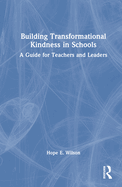 Building Transformational Kindness in Schools: A Guide for Teachers and Leaders