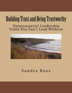 Building Trust and Being Trustworthy: The Quintessential Leader