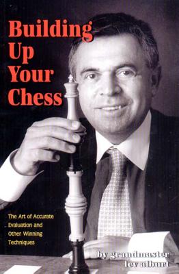 Building Up Your Chess: The Art of Accurate Evaluation and Other Winning Techniques - Alburt, Lev, Grandmaster