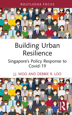 Building Urban Resilience: Singapore's Policy Response to Covid-19 - Woo, J.J., and Loo, Debbie R.