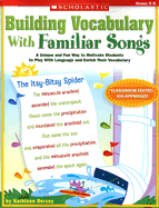 Building Vocabulary with Familiar Songs: A Unique and Fun Way to Motivate Students to Play with Language and Enrich Their Vocabulary; Grades 3-6