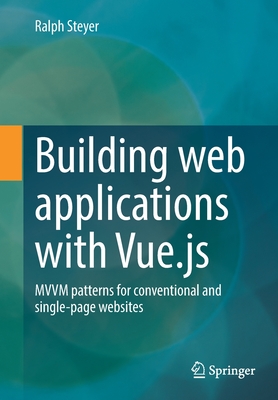 Building web applications with Vue.js: MVVM patterns for conventional and single-page websites - Steyer, Ralph