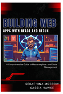 Building Web Apps with React and Redux: A Comprehensive Guide to Mastering React and State Management