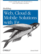 Building Web, Cloud, and Mobile Solutions with F#: Create Scalable Apps with ASP.NET MVC 4, Azure, Web Sockets, and More