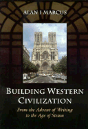 Building Western Civilization: From the Advent of Writing to the Age of Steam - Marcus, Aian I, Professor, and Marcus, Alan I, Dr., PH.D.
