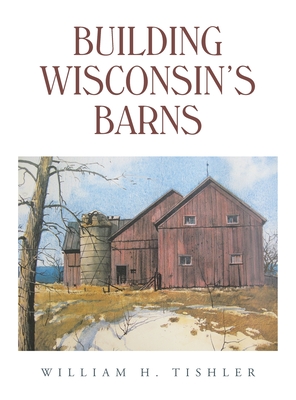 Building Wisconsin's Barns - Tishler, William H