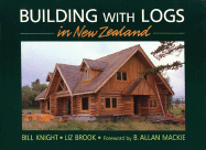 Building with Logs in New Zealand - Knight, Bill, and Brook, Liz, and Brock, Liz