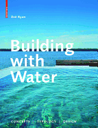 Building with Water: Concepts Typology Design - Ryan, Zoe, and Zevendingen, Chris (Contributions by), and Grau, Dieter (Contributions by)