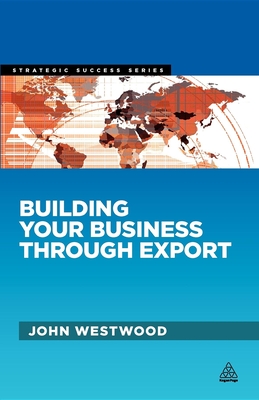 Building Your Business Through Export - Westwood, John