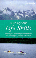Building Your Life Skills: Who Are You, Where Are You, and Where Do You Want to Go: A Personal Action Plan - Johnstone, Judith
