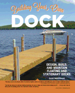 Building Your Own Dock: Design, Build, and Maintain Floating and Stationary Docks