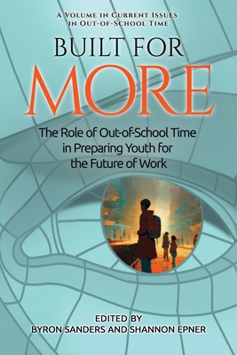 Built for More: The Role of Out-of-School Time in Preparing Youth for the Future of Work - Sanders, Byron (Editor), and Epner, Shannon (Editor)