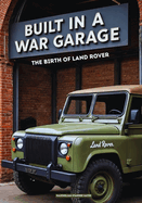 Built in a War Garage: The Birth of LAND ROVER