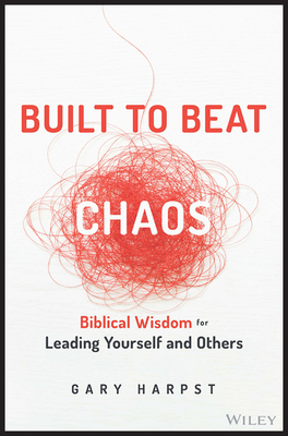 Built to Beat Chaos: Biblical Wisdom for Leading Yourself and Others - Harpst, Gary