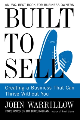 Built to Sell: Creating a Business That Can Thrive Without You - Warrillow, John, and Burlingham, Bo (Foreword by)