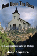 Built Upon the Rock: the 28 Fundamental Adventist Beliefs in Light of the Gospel - Saqueira, Jack