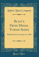 Buist's Prize Medal Turnip Seeds: Wholesale Price List, June 1st, 1900 (Classic Reprint)