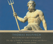 Bulfinch's Mythology: The Age of Fable, or Stories of Gods and Heroes