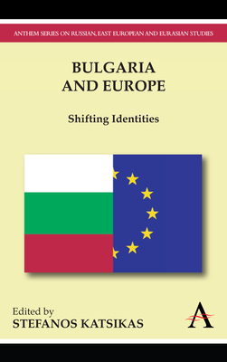 Bulgaria and Europe: Shifting Identities - Katsikas, Stefanos (Editor)