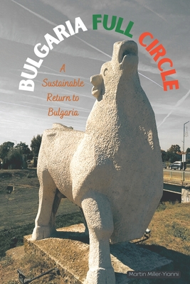 Bulgaria Full Circle: A Sustainable Return to Life in Bulgaria - Miller-Yianni, Martin Perry