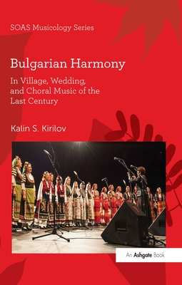 Bulgarian Harmony: In Village, Wedding, and Choral Music of the Last Century - Kirilov, Kalin S.