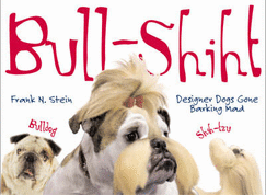 Bull-shiht: Designer Dogs Gone Barking Mad - Stein, Frank N.