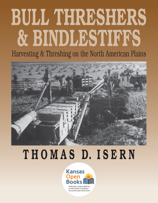 Bull Threshers and Bindlestiffs: Harvesting and Threshing on the North American Plains - Isern, Thomas D