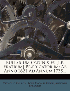 Bullarium Ordinis Ff. [i.e. Fratrum] Prdicatorum: Ab Anno 1621 Ad Annum 1735...