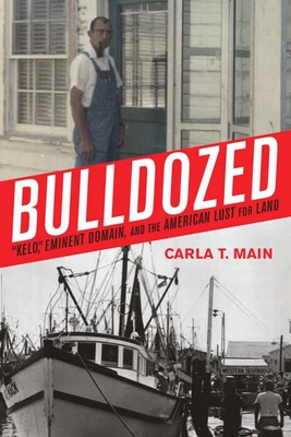 Bulldozed: "Kelo," Eminent Domain and the American Lust for Land - Main, Carla T