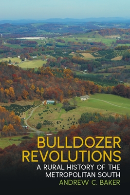 Bulldozer Revolutions: A Rural History of the Metropolitan South - Baker, Andrew C, and Giesen, James C (Foreword by)