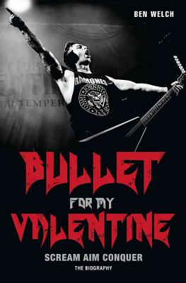 Bullet for My Valentine: Scream, Aim, Conquer - Welch, Ben