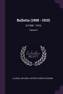 Bulletin (1908 - 1910): 8 (1908 - 1910); Volume 8 - Illinois Natural History Survey Divisio (Creator)