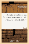 Bulletin Annot? Des Lois, D?crets Et Ordonnances, Juin 1789-Ao?t 1830. Tome 2