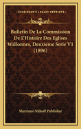 Bulletin de La Commission de L'Histoire Des Eglises Wallonnes, Deuxieme Serie V1 (1896)