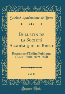 Bulletin de la Socit Acadmique de Brest, Vol. 15: Reconnue d'Utilit Publique; (Aot 1880); 1889-1890 (Classic Reprint)