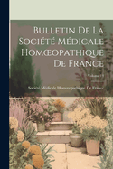 Bulletin De La Socit Mdicale Homoeopathique De France; Volume 14