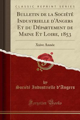 Bulletin de la Soci?t? Industrielle d'Angers Et Du D?partement de Maine Et Loire, 1853: Xxive Ann?e (Classic Reprint) - D'Angers, Societe Industrielle