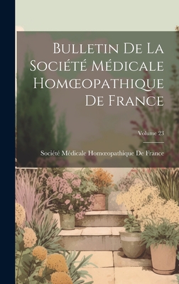 Bulletin de la Soci?t? M?dicale Homoeopathique de France; Volume 23 - Soci?t? M?dicale Homoeopathique de Fr (Creator)