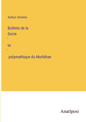 Bulletin de la Societe polymathique du Morbihan - Auteur Inconnu