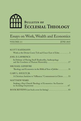 Bulletin of Ecclesial Theology: Essays on Work, Wealth and Economics - Hafemann, Scott, and Lawrence, Joel, and Lefebvre, Michael