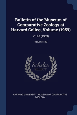 Bulletin of the Museum of Comparative Zoology at Harvard Colleg, Volume (1959): V.120 (1959); Volume 120 - Harvard University Museum of Comparativ (Creator)