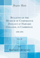 Bulletin of the Museum of Comparative Zoology at Harvard College, in Cambridge, Vol. 20: 1890-1891 (Classic Reprint)
