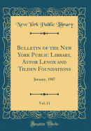 Bulletin of the New York Public Library, Astor Lenox and Tilden Foundations, Vol. 11: January, 1907 (Classic Reprint)