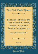 Bulletin of the New York Public Library, Astor Lenox and Tilden Foundations, Vol. 17: January to December 1913 (Classic Reprint)