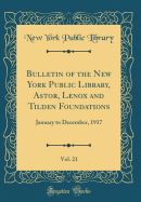 Bulletin of the New York Public Library, Astor, Lenox and Tilden Foundations, Vol. 21: January to December, 1917 (Classic Reprint)