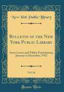 Bulletin of the New York Public Library, Vol. 16: Astor Lenox and Tilden Foundations; January to December, 1912 (Classic Reprint)