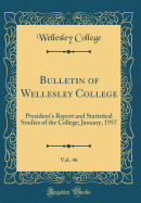 Bulletin of Wellesley College, Vol. 46: President's Report and Statistical Studies of the College; January, 1957 (Classic Reprint)