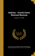 Bulletin - United States National Museum; Volume No. 54 1905