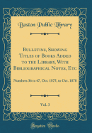 Bulletins, Showing Titles of Books Added to the Library, with Bibliographical Notes, Etc, Vol. 3: Numbers 36 to 47, Oct. 1875, to Oct. 1878 (Classic Reprint)